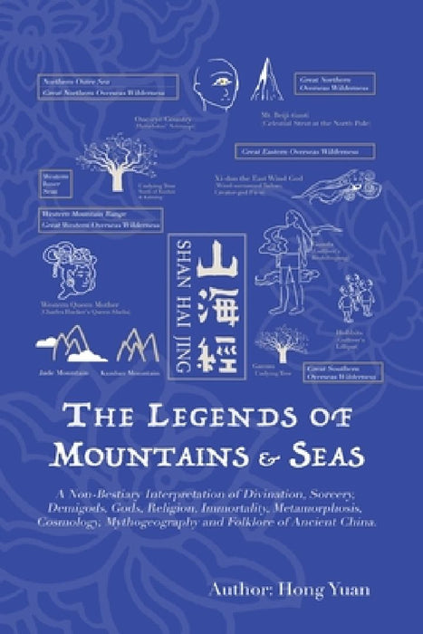 The Legends of Mountains & Seas: A Non-Bestiary Interpretation of Divination, Sorcery, Demigods, Gods, Religion, Immortality, Metamorphosis, Cosmology by Hong Yuan