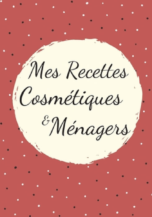 Mes Recettes Cosmétiques et Ménagers: Mon carnet des recettes naturelles Parfait cadeau pour femme, maman Format (17,78 x 25,4 cm). by Recettes Mamie