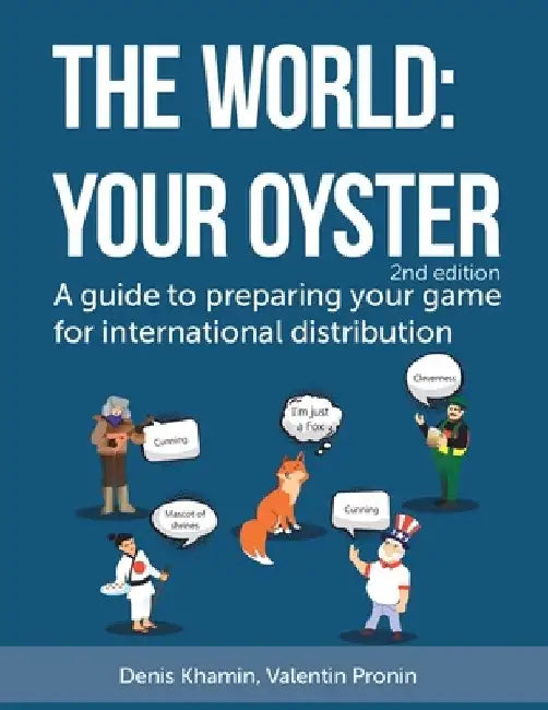 The World: Your Oyster: A guide to preparing your game for international distribution. 2nd edition by Valentine Pronin