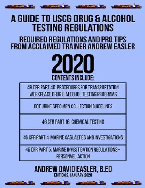 A Guide to USCG Drug & Alcohol Testing Regulations: Required Regulations and Pro Tips from Acclaimed Trainer Andrew Easler by Andrew David Easler