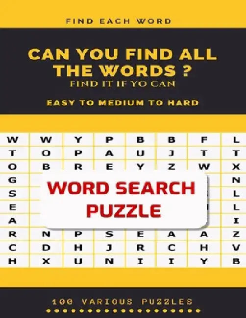 Find Each Word Can You Find All the Words ? Find It If Yo Can Easy to Medium to Hard Word Search Puzzle 100 Various Puzzles: Word Search Puzzle Book f by Word Search Books