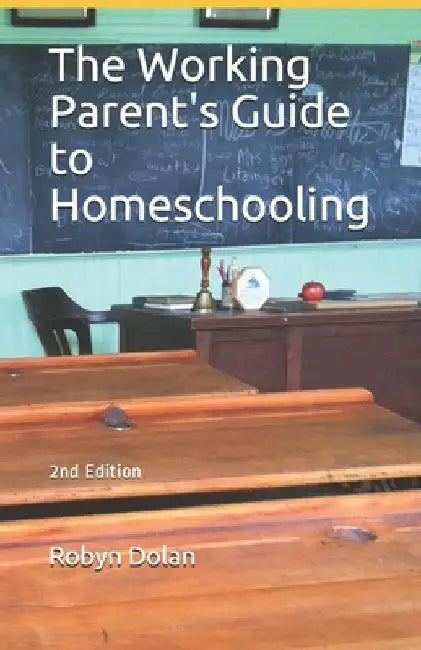The Working Parent's Guide to Homeschooling by Robyn Dolan