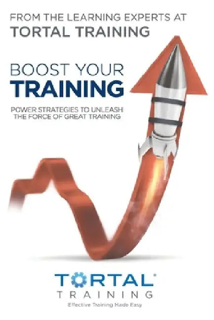 Boost Your Training: Power strategies to unleash the force of great training by The Experts at Tortal Training