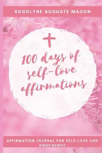 100 days of self-love affirmations: 100 "I am statement" of affirmation to completely reprogram your life. by Roodlyne Auguste Mason