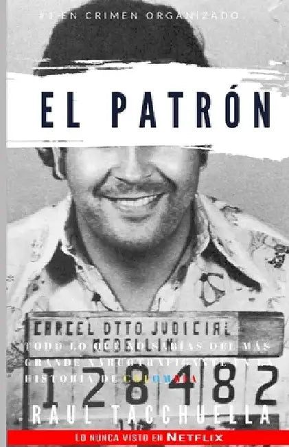 El Patron: Todo lo que no sabías del más grande narcotraficante en la historia de Colombia by Raul Tacchuella