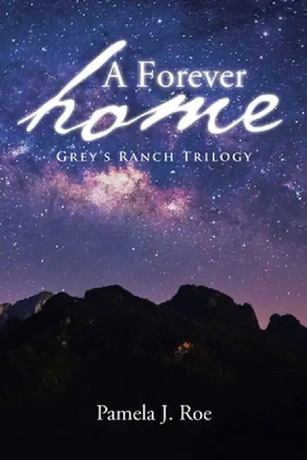 A Forever Home: Grey's Ranch Trilogy by Pamela J. Roe