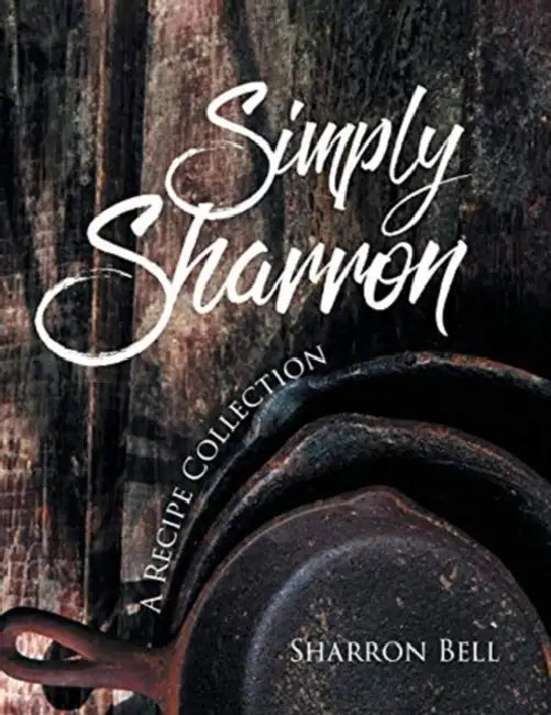 Simply Sharron: A Recipe Collection by Sharron Bell