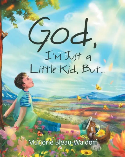 God, I'm Just a Little Kid, But... by Marjorie Bleau-Waldorf