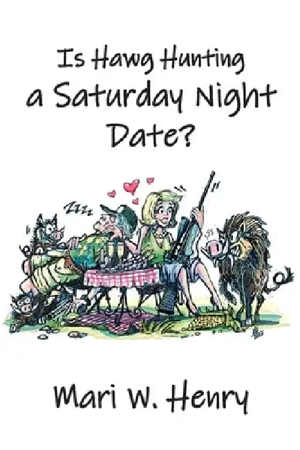 Is Hawg Hunting a Saturday Night Date? by Mari W. Henry