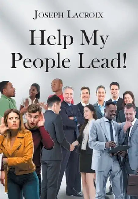 Help My People Lead! by Joseph LaCroix