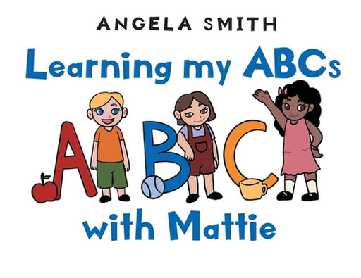 Learning my ABCs with Mattie by Angela Smith