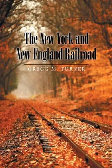 The New York and New England Railroad by Gregg M. Turner