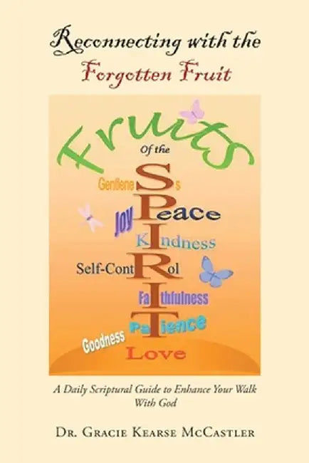 Reconnecting with the Forgotten Fruit: A Daily Scriptural Guide to Enhance Your Walk With God by Gracie Kearse McCastler