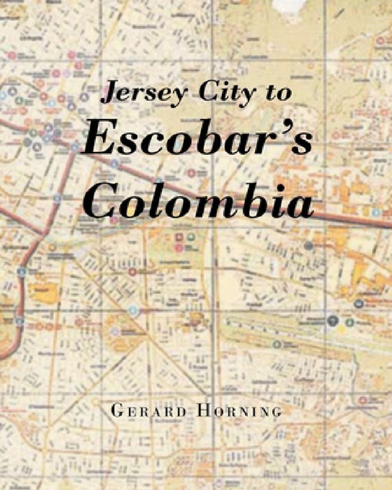Jersey City to Escobar's Colombia by Gerard Horning