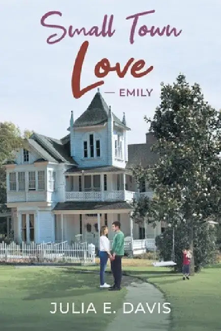 Small Town Love: Emily by Julia E. Davis