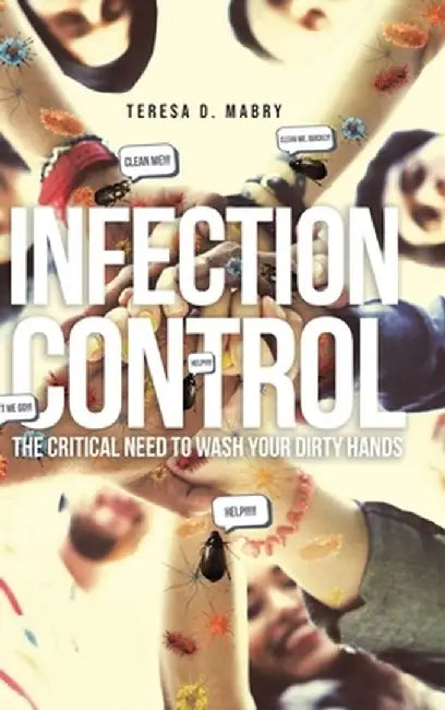 Infection Control: The Critical Need to Wash Your Dirty Hands by Teresa D. Mabry