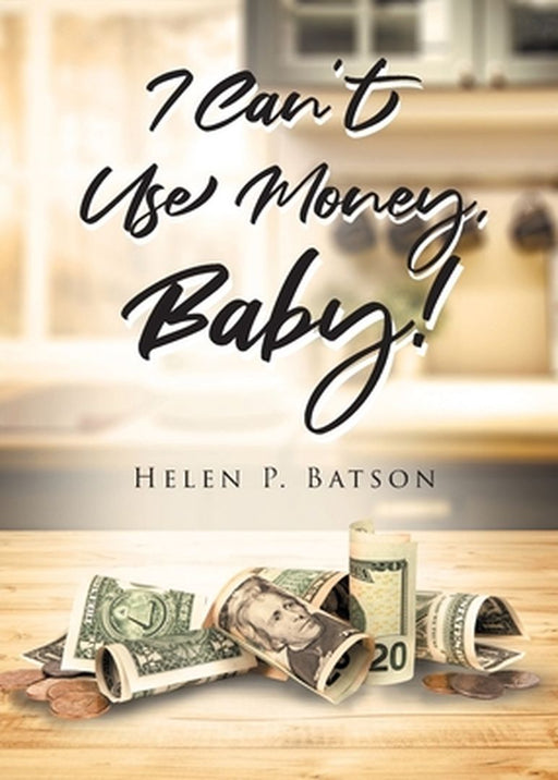 I Can't Use Money, Baby! by Helen P. Batson