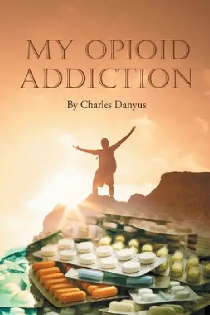 My Opioid Addiction by Charles Danyus