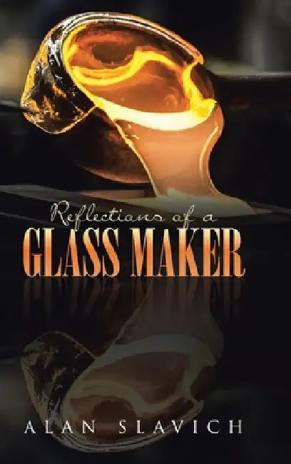Reflections of a Glass Maker by Alan Slavich