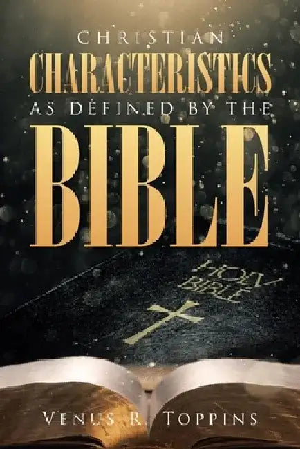 Christian Characteristics as Defined by the Bible by Venus R. Toppins