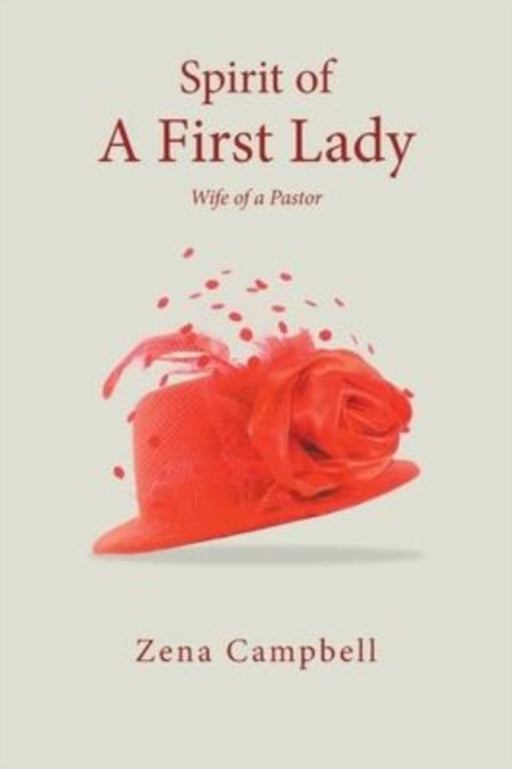 Spirit of A First Lady: Wi f e o f a P a s t o r by Zena Campbell