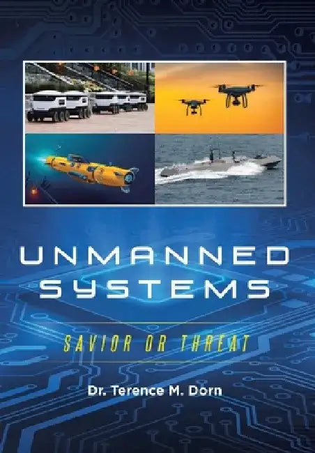Unmanned Systems: Savior or Threat by Terence M. Dorn