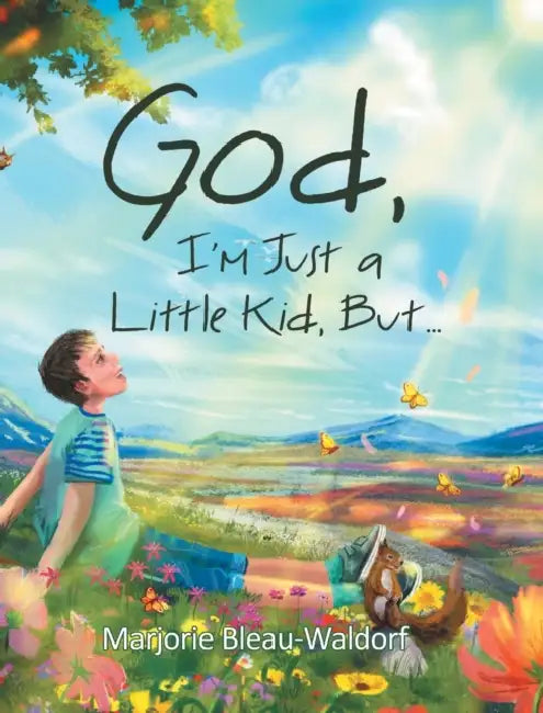 God, I'm Just a Little Kid, But... by Marjorie Bleau-Waldorf