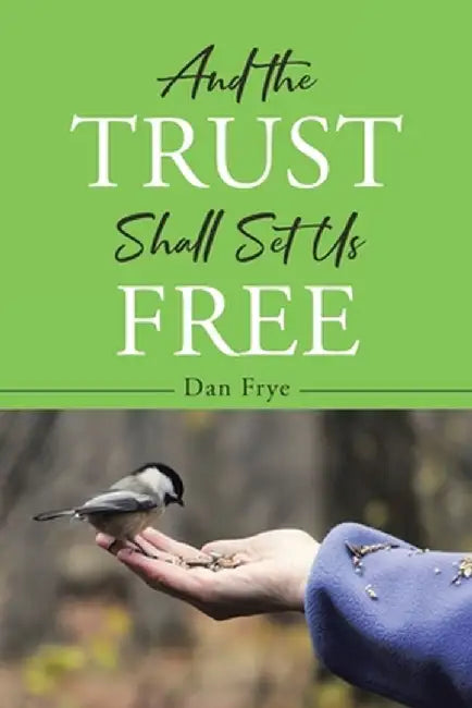 And the Trust Shall Set Us Free by Dan Frye