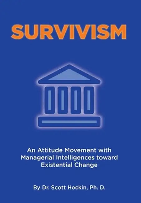 Survivism: An Attitude Movement with Managerial Intelligences toward Existential Change by Scott Hockin Ph D.