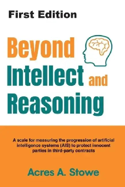 Beyond Intellect and Reasoning: A scale for measuring the progression of artificial intelligence systems (AIS) to protect innocent parties in third-pa by Acres A. Stowe