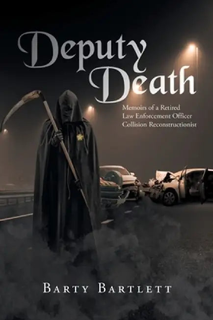 Deputy Death: Memoirs of a Retired Law Enforcement Officer Collision Reconstructionist by Barty Bartlett