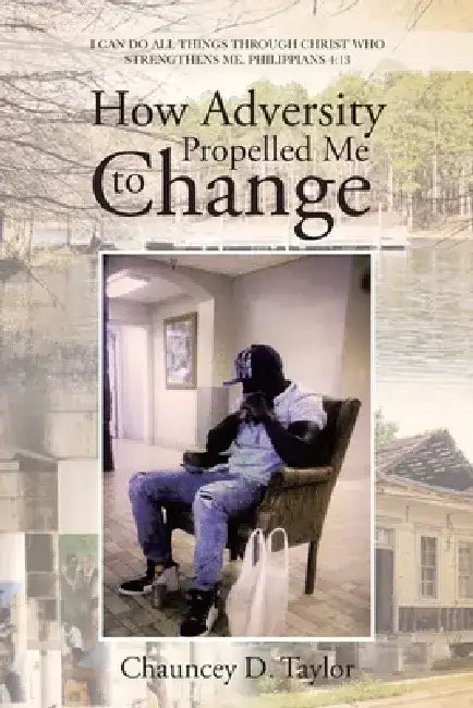 How Adversity Propelled Me to Change by Chauncey D. Taylor