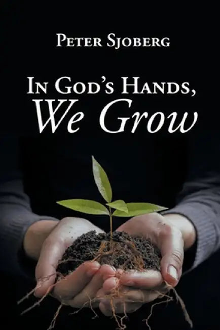In God's Hands, We Grow by Peter Sjoberg