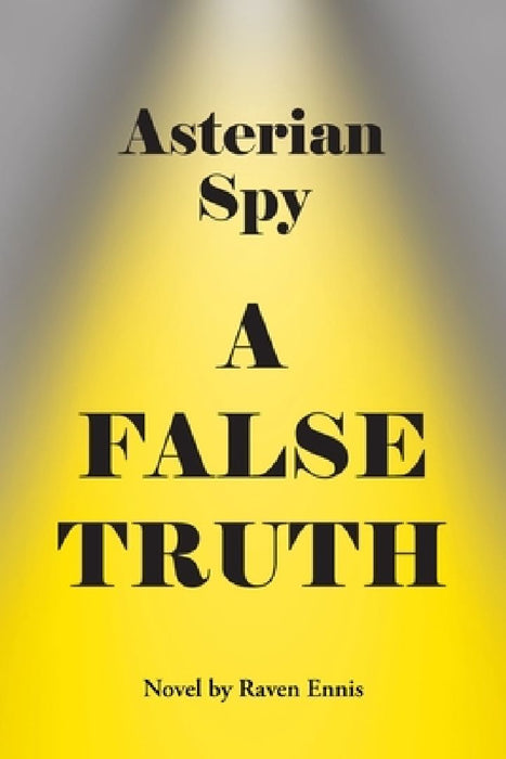 Asterian Spy: A False Truth by Raven Ennis