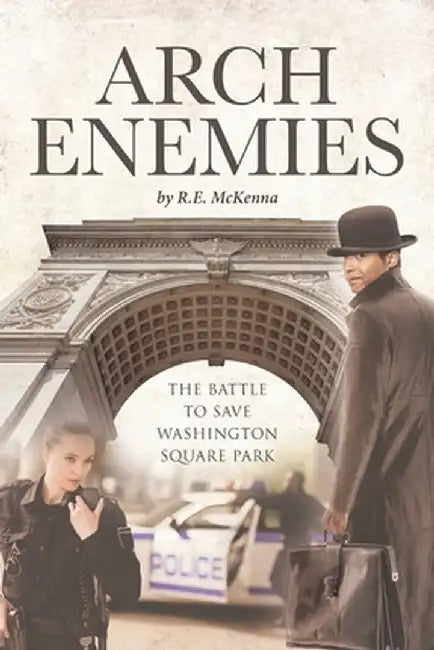 ARCH Enemies: The Battle to Save Washington Square Park by R. E. E. McKenna