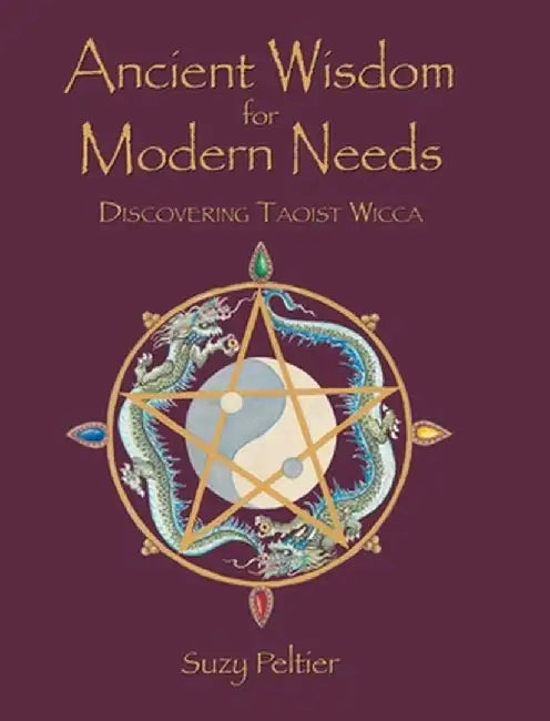 Ancient Wisdom for Modern Needs: Discovering Taoist Wicca by Suzy Peltier