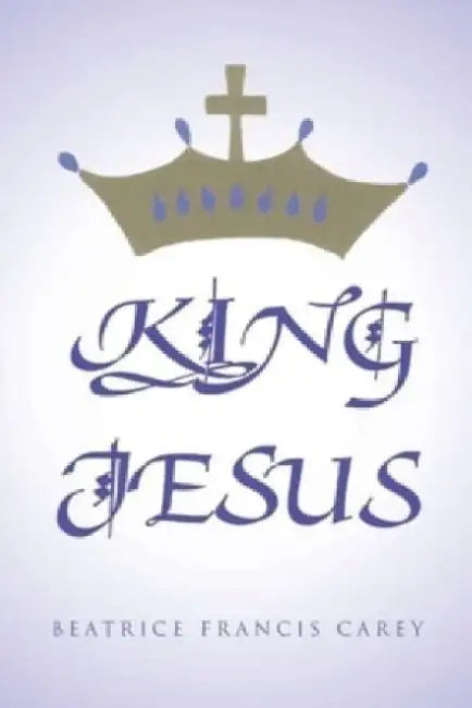 King Jesus by Beatrice Francis Carey