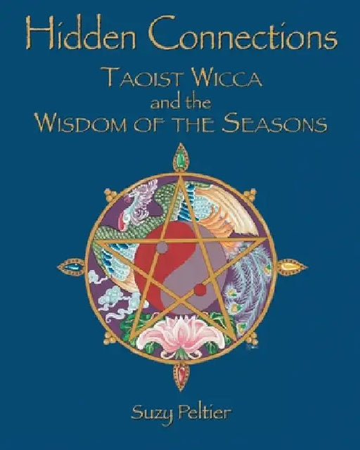 Hidden Connections: Taoist Wicca and the Wisdom of the Seasons by Peltier, Suzy