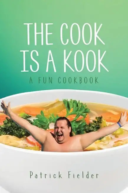 The Cook is a Kook: A Fun Cookbook by Patrick Fielder