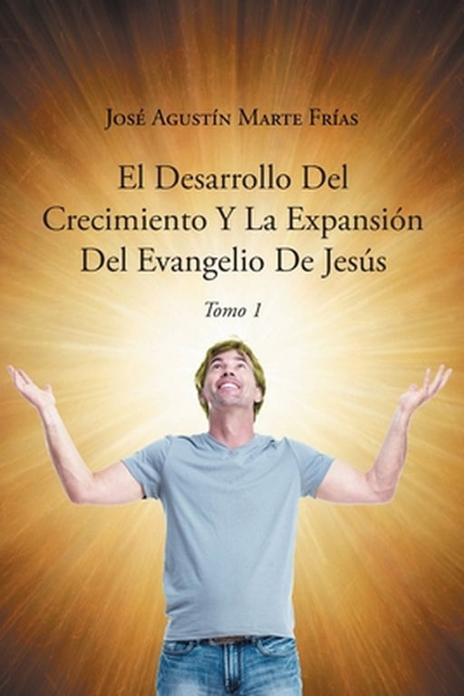 El Desarrollo Del Crecimiento Y La Expansión Del Evangelio De Jesús by José Agustín Marte Frías