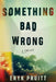 Something Bad Wrong by Eryk Pruitt