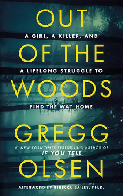 Out of the Woods: A Girl, a Killer, and a Lifelong Struggle to Find the Way Home by Gregg Olsen