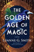 The Golden Age of Magic: A Novel by Luanne G. Smith