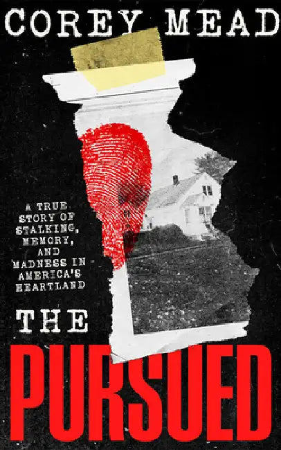 The Pursued: A True Story of Stalking, Memory, and Madness in America's Heartland by Corey Mead