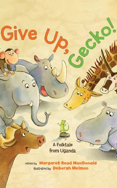 Give Up, Gecko!: A Folktale from Uganda by Margaret Read MacDonald, Deborah Melmon