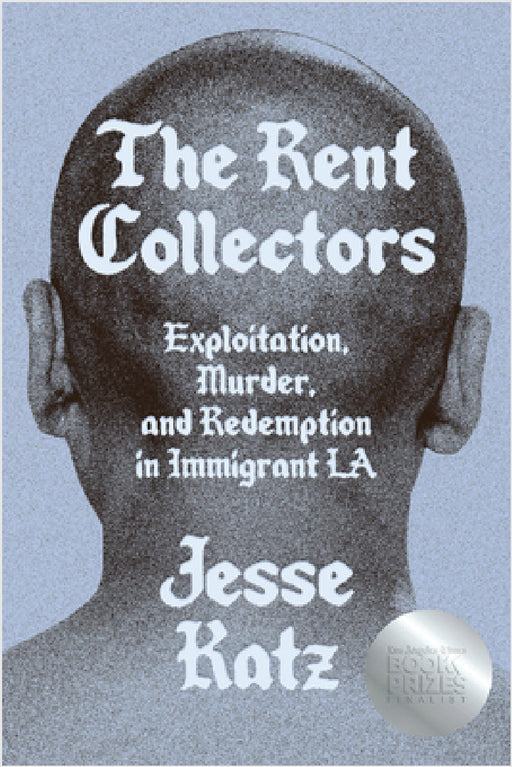 The Rent Collectors: Exploitation, Murder, and Redemption in Immigrant La by Jesse Katz