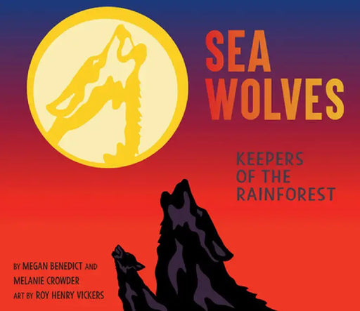 Sea Wolves: Keepers of the Rainforest by Megan Benedict