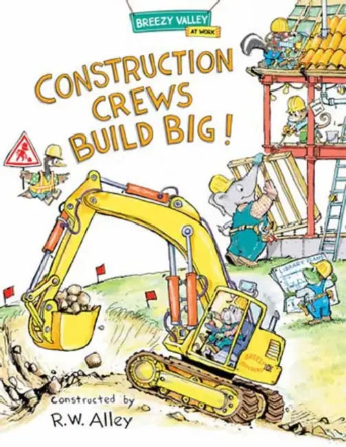 Construction Crews Build Big! by R. W. Alley