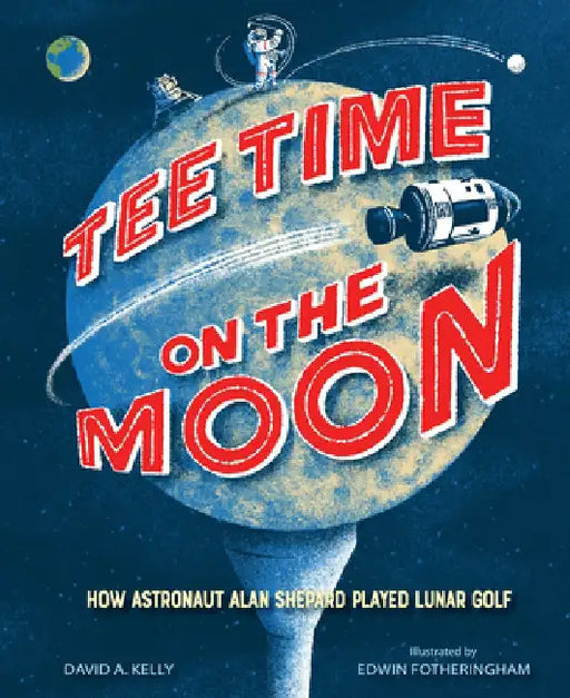 Tee Time on the Moon: How Astronaut Alan Shepard Played Lunar Golf by David A. Kelly