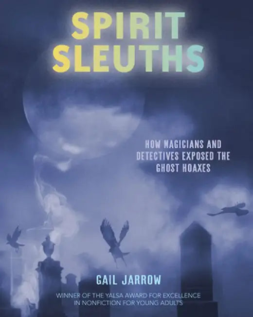 Spirit Sleuths: How Magicians and Detectives Exposed the Ghost Hoaxes by Gail Jarrow